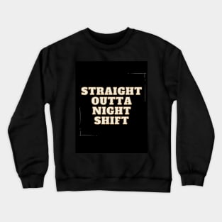 straight outta night shift Crewneck Sweatshirt